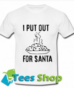 I put out for santa T Shirt