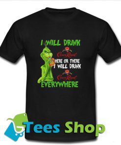 I will drink Crown Royral here or there I will drink Crown Royal everywhere T Shirt