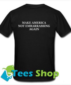 Make America Not Embarrassing Again T Shirt