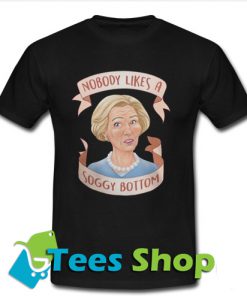 Nobody Likes A Soggy Bottom T Shirt