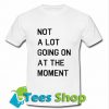 Not A Lot Going On The Moment T Shirt