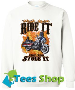 Ride it motorcycle like you Sweatshirt