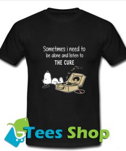 Snoopy Sometimes i need T Shirt