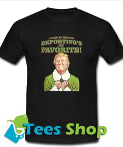 Trump I like to deport Deporting's my favorite T Shirt