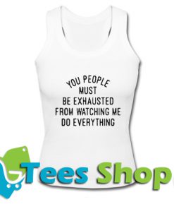 You people must be exhausted Tank Top