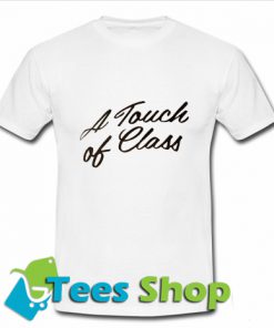 A Touch Of Class T-Shirt