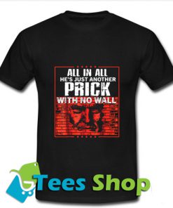 All In All He's Just Another Prick With No Wall T Shirt_SM1