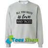 All you need is love and tacos Sweatshirt