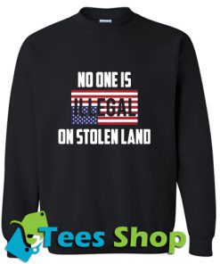 American no one is illegal on stolen land Sweatshirt