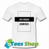 Any Where Ever Whrere T Shirt_SM1