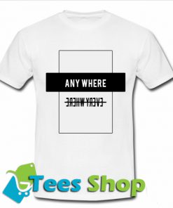 Any Where Ever Whrere T Shirt_SM1