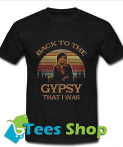 Back To The Gypsy That I Was T Shirt_SM1