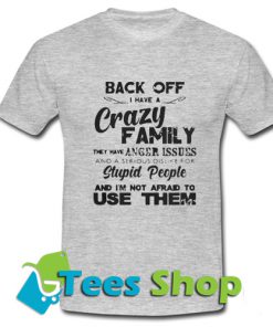 Back off I have crazy family they have anger issues T Shirt