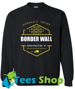 Border wall construction Sweatshirt