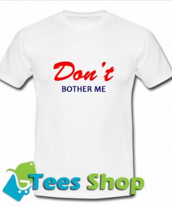 Don't Bother Me T Shirt_SM1