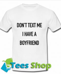 Don't text me I have a boyfriend T Shirt_SM1