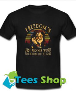 Freedom's just another word for nothing left to lose T Shirt