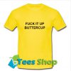 Fuck IT Up Buttercup T Shirt_SM1