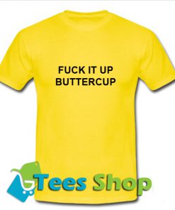 Fuck IT Up Buttercup T Shirt_SM1