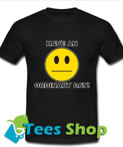 Have an Ordinary Day T Shirt_SM1