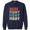 Here Fishy Fishy Fishy Sweatshirt_SM1