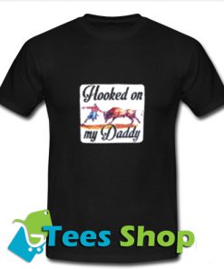 Hooked on My Daddy T Shirt