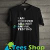 I Am Forever against Animal Testing T Shirt