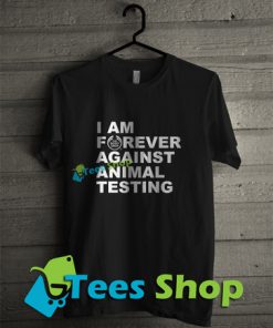I Am Forever against Animal Testing T Shirt