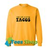 I Don't Care I'm Getting Tacos Sweatshirt_SM1