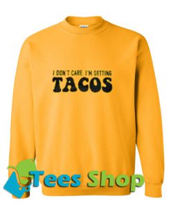 I Don't Care I'm Getting Tacos Sweatshirt_SM1