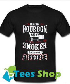 I Like Bourbon My Smoker 3 People Funny BBQ T-Shirt_SM1