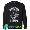 I Like My Oatmeal Lumpy sweatshirt_SM1