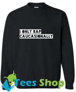 I Only Rap Caucasionally Sweatshirt_SM1