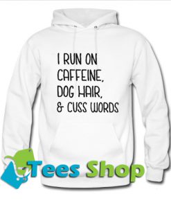 I Run On Caffeine Dog Hair Cuss Word Hoodie