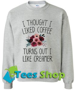 I Thought I Liked Coffee Sweatshirt_SM1
