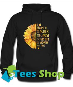 I became a teacher because your life is worth my time Hoodie_SM1