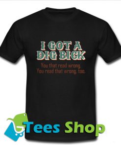I got a big dick you that read wrong T Shirt_SM1