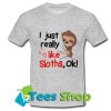 I just really like sloths ok T Shirt_SM1