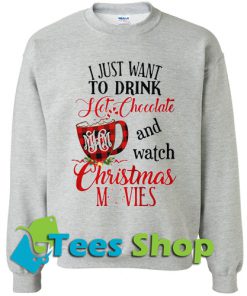 I just want to drink hot chocolate and watch christmas movies sweatshirt_SM1