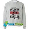 I like my bologna fried and my trailer wide Sweatshirt_SM1