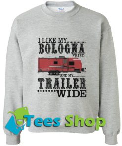 I like my bologna fried and my trailer wide Sweatshirt_SM1