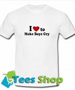 I love to make boys cry T Shirt_SM1