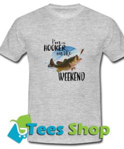 I m A Hooker On The Weekend T Shirt_SM1