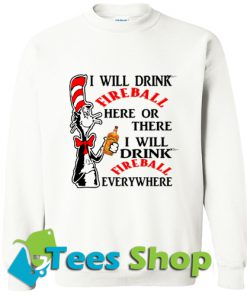 I will drink Fireball here or there Sweatshirt_SM1