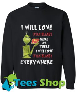 I will love Ryan Blaney 12 here or there or everywhere Sweatshirt