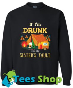 If I'm Drunk It's My Sister's Fault Sweatshirt_SM1