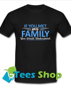 If You Met My Family You Would T Shirt_SM1