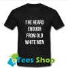 I'have Heard Enough From Old White Men T Shirt