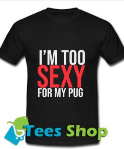 I'm Too Sexy For My Pug T Shirt_SM1