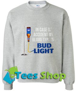 In Case of accident My Blood Type Is Bud Light Sweatshirt_SM1